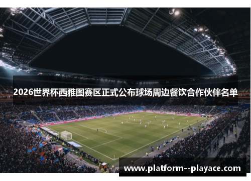 2026世界杯西雅图赛区正式公布球场周边餐饮合作伙伴名单 2026世界杯西雅图赛区正式公布球场周边餐饮合作伙伴名单