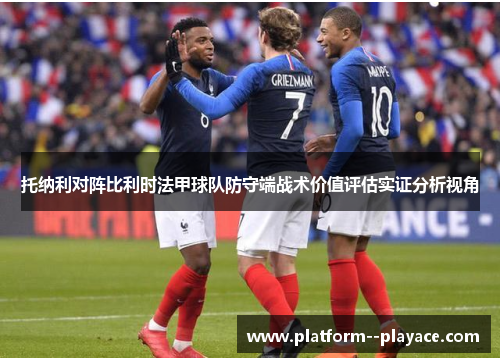 托纳利对阵比利时法甲球队防守端战术价值评估实证分析视角